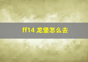 ff14 龙堡怎么去